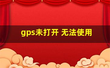 gps未打开 无法使用